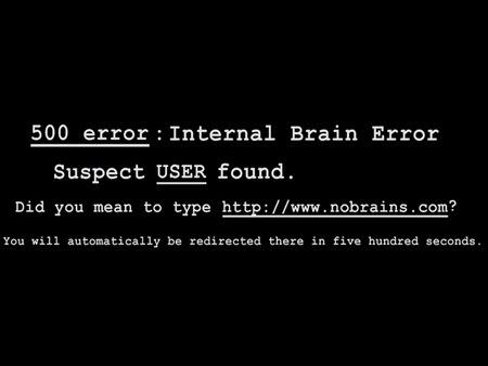 500 error - brain, message, stupid, error, servers, black and white, user error, funny